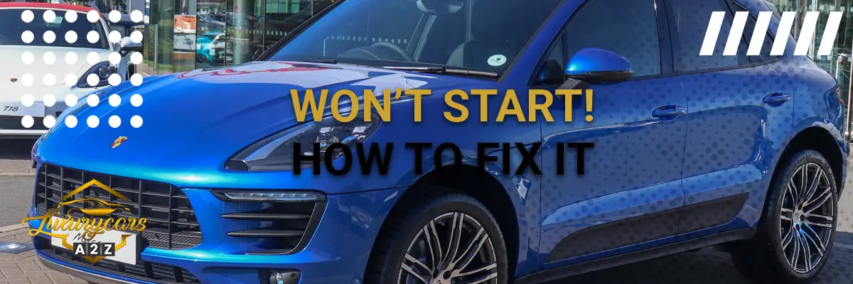 Porsche won’t start – causes and how to fix it